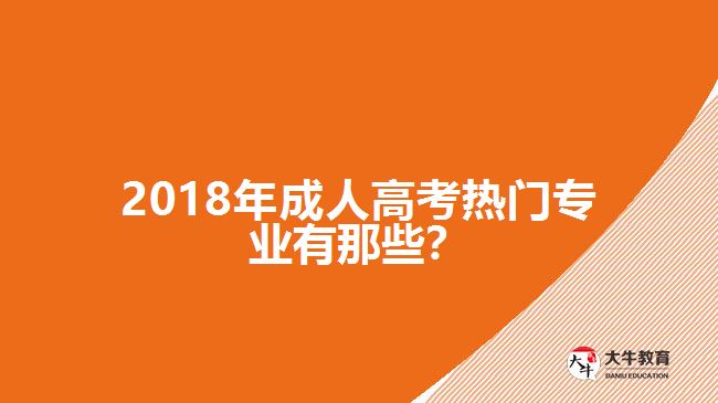 2018年成人高考热门专业有那些？