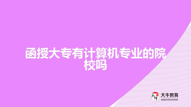 函授大专有计算机专业的院校吗