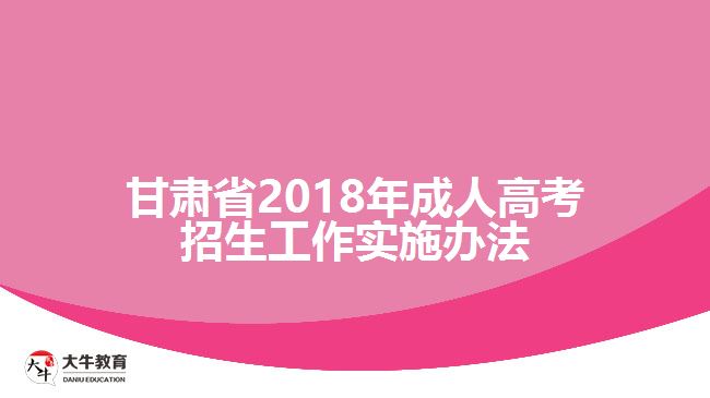 甘肃省2011年成人高考招生工作实施办法