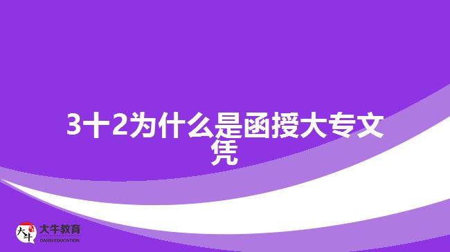 3十2为什么是函授大专文凭