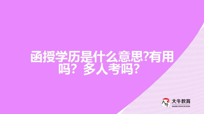 函授学历是什么意思?有用吗？多人考吗？好毕业吗？