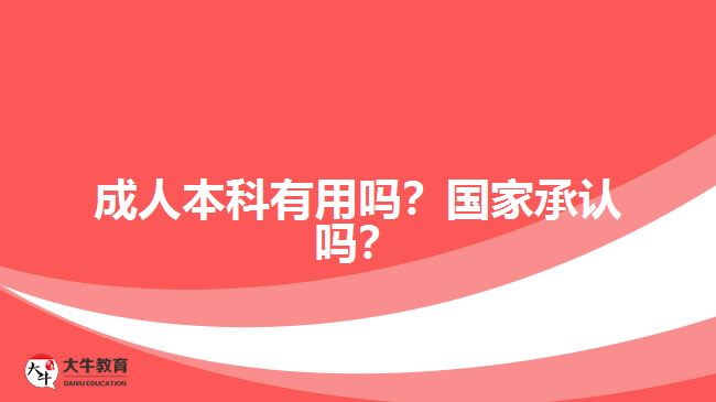 成人本科有用吗？国家承认吗？