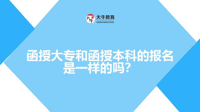 函授大专和函授本科的报名是一样的吗？