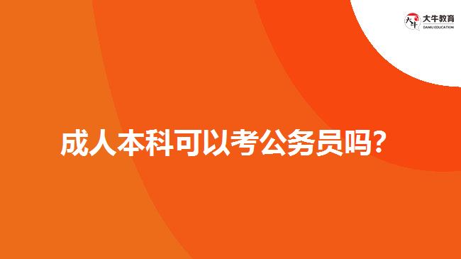 成人本科可以考公务员吗？