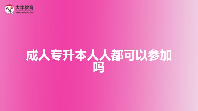 成人专升本人人都可以参加吗