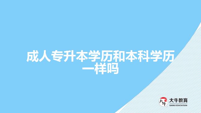 成人专升本学历和本科学历一样吗