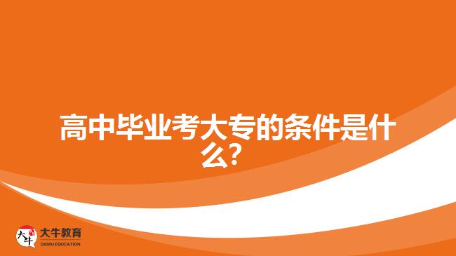 高中毕业考大专的条件是什么？