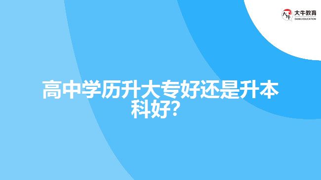 技校学历升大专好还是升本科好？