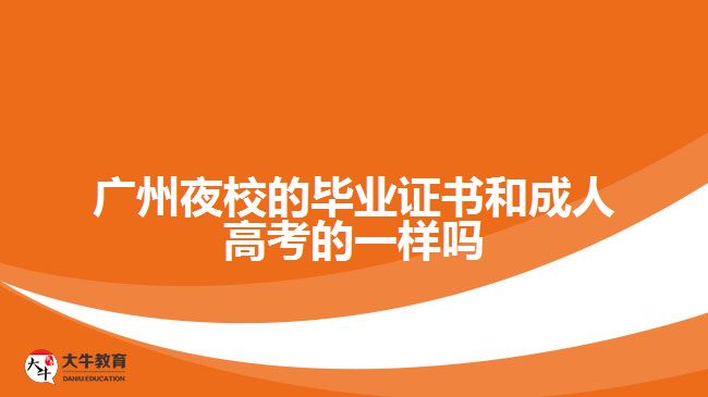 广州夜校的毕业证书和成人高考的一样吗