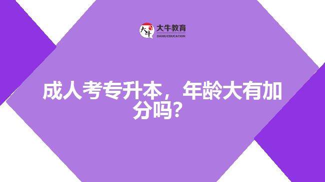 成人考专升本，年龄大有加分吗？