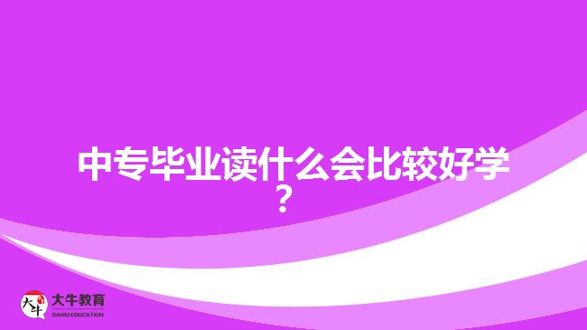 中专毕业读什么会比较好学？