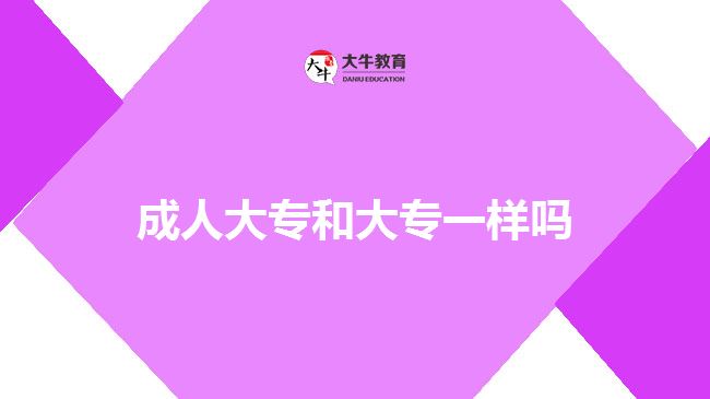 成人大专和大专一样吗