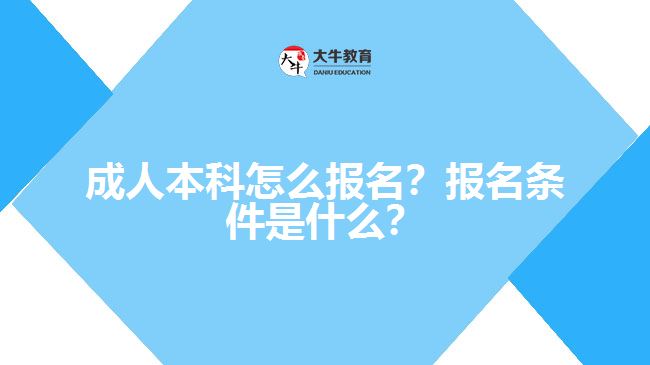 成人本科要怎么报名？有什么报名条件？