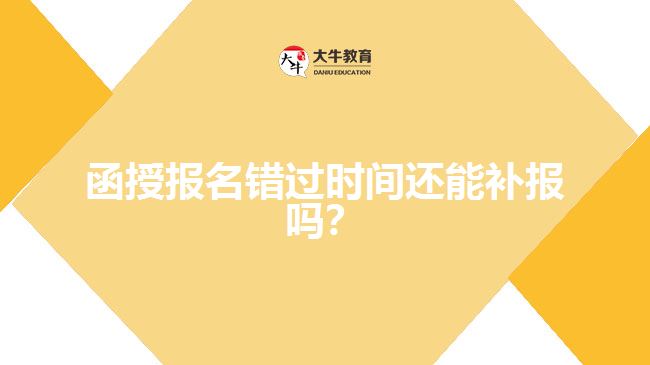 函授报名错过时间还能补报吗？