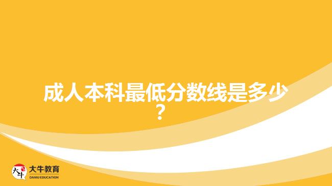 成人本科最低分数线是多少？