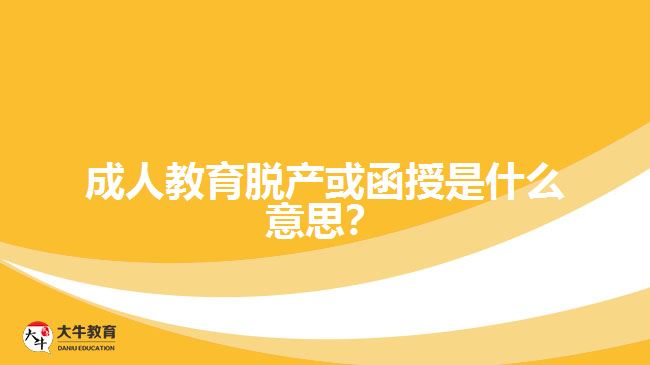 成人教育脱产或函授是什么意思？