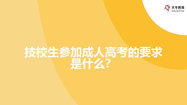 技校生参加成人高考的要求是什么？