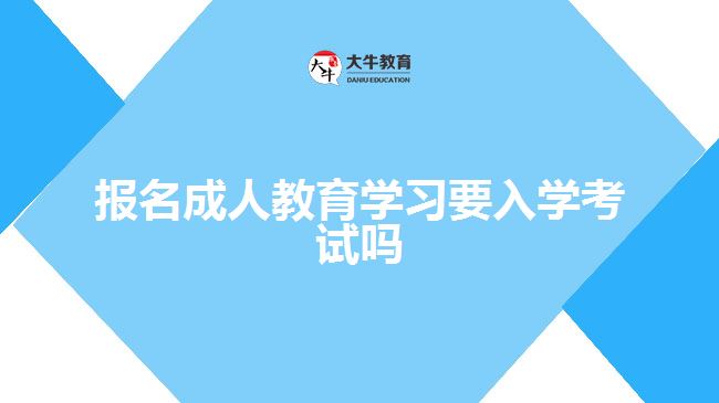 报名成人教育学习要入学考试吗