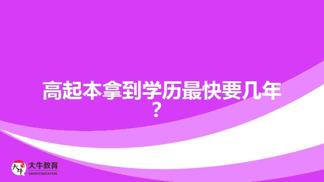 高起本拿到学历最快要几年？