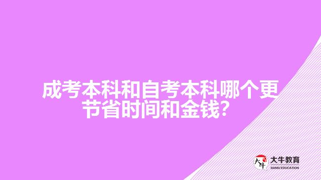 成考本科和自考本科哪个更节省时间和金钱？