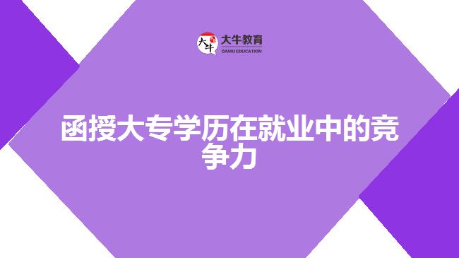 函授大专学历在就业中的竞争力