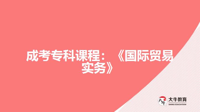 成考专科课程：《国际贸易实务》