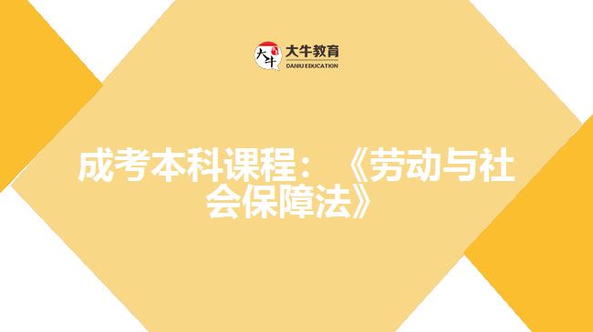 成考本科课程：《劳动与社会保障法》