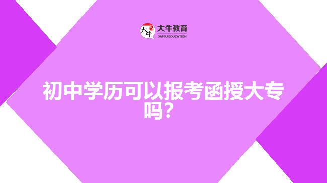 初中学历可以报考函授大专吗？