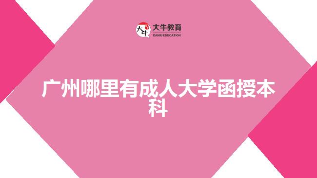 广州哪里有成人大学函授本科