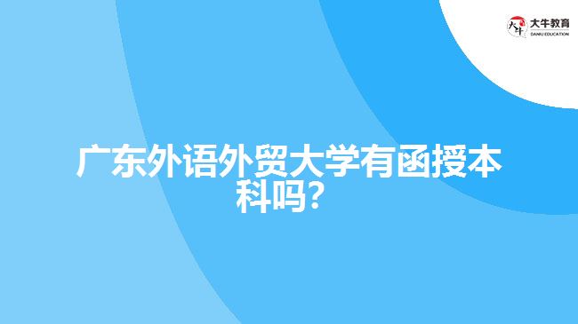 广东外语外贸大学有函授本科吗？