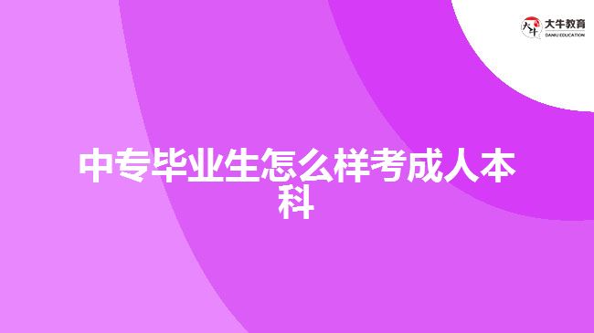 中专毕业考成人本科