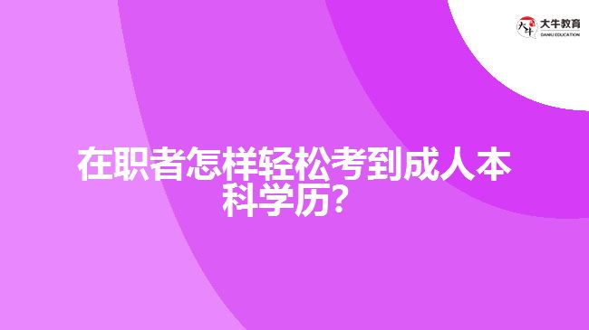 在职者轻松考成人本科