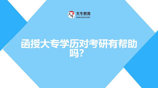 函授大专学历对考研有帮助吗？