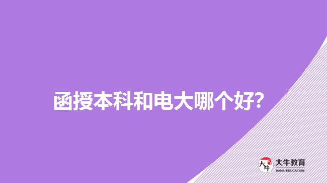 函授本科和电大哪个好？