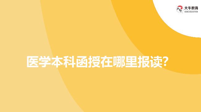医学本科函授在哪里报读？