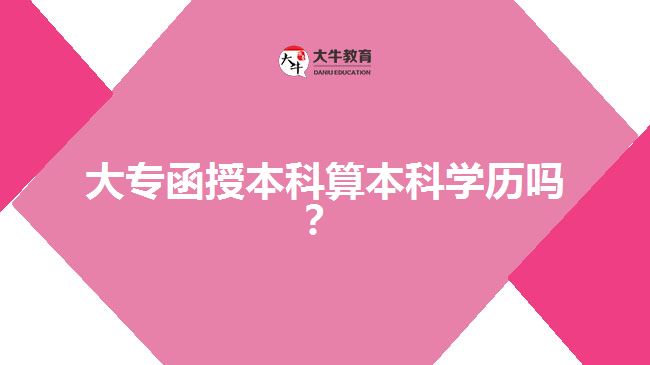 大专函授本科算本科学历吗？  