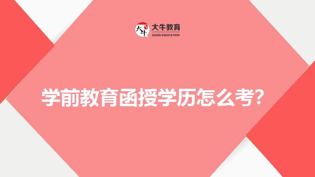 学前教育函授学历怎么考？