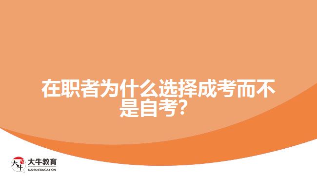 在职者为什么选择成考而不是自考？