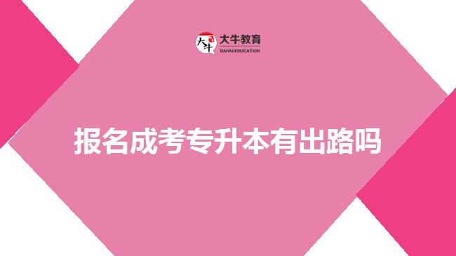 报名成考专升本有出路吗