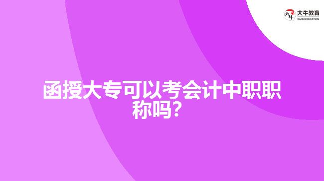 函授大专可以考会计中职职称吗？