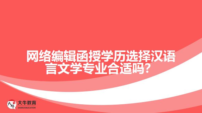 网络编辑函授学历选择汉语言文学专业合适吗？