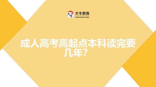 成人高考高起点本科读完要几年？
