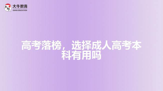 高考落榜，选择成人高考本科有用吗