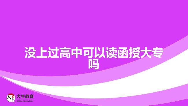 没上过高中可以读函授大专吗