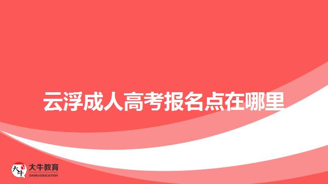 云浮成人高考报名点在哪里