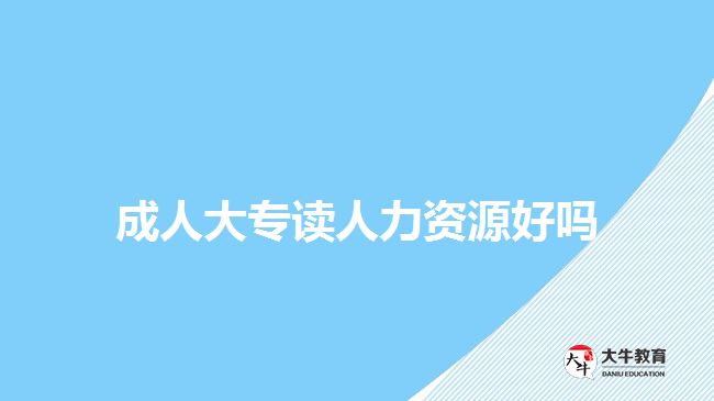 成人大专读人力资源好吗