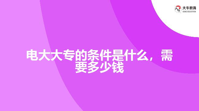 电大大专的条件,电大大专学费