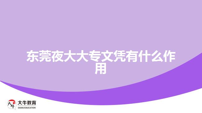 东莞夜大大专文凭作用