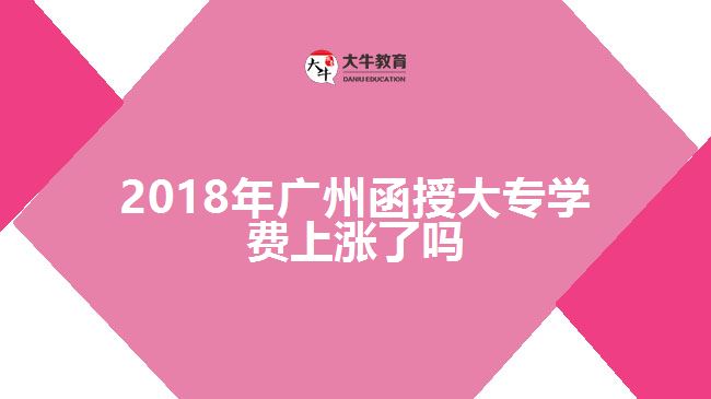 2018年广州函授大专学费上涨了吗
