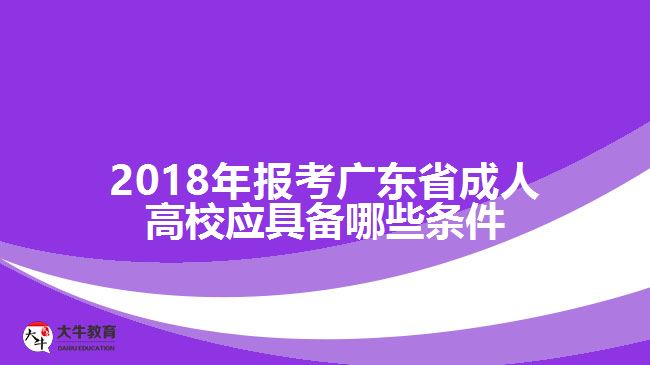 2018年报考广东省成人高校应具备哪些条件